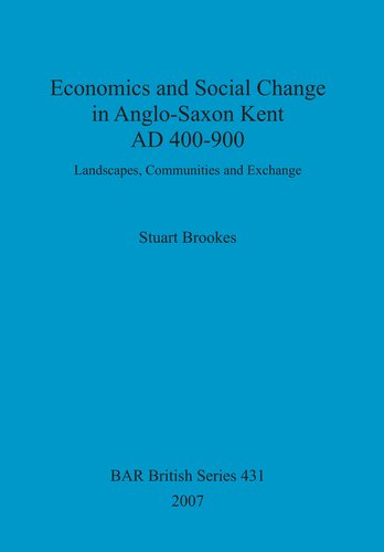 Economics And Social Change In Anglosaxon Kent Ad 400900 Landscapes Communities And Exchange Stuart Brookes
