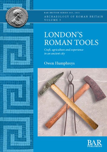 Londons Roman Tools Craft Agriculture And Experience In An Ancient City Owen Humphreys