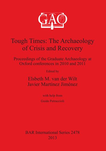 Tough Times The Archaeology Of Crisis And Recovery Proceedings Of The Graduate Archaeology At Oxford Conferences In 2010 And 2011 Elsbeth M Van Der Wilt