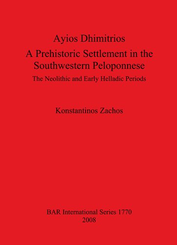 Ayios Dhimitrios A Prehistoric Settlement In The Southwestern Peloponnese Kōnstantinos L Zachos