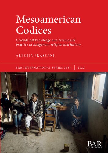 Mesoamerican Codices Calendrical Knowledge And Ceremonial Practice In Indigenous Religion And History Alessia Frassani
