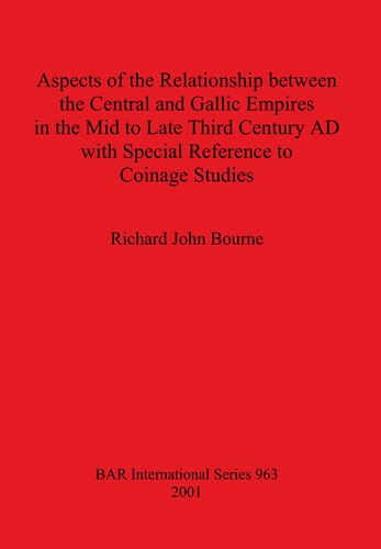 Aspects Of The Relationship Between The Central And Gallic Empires In The Mid To Late Third Century Ad With Special Reference To Coinage Studies Richard John Bourne