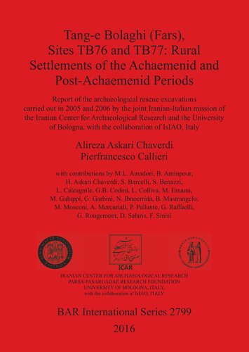 Tange Bolaghi Fars Sites Tb76 And Tb77 Rural Settlements Of The Achaemenid And Postachaemenid Periods Report Of The Archaeological Rescue Excavations Carried Out In 2005 And 2006 By The Joint Iranianitalian Mission Of The Iranian Center For Archae Alireza Askari Chaverdi