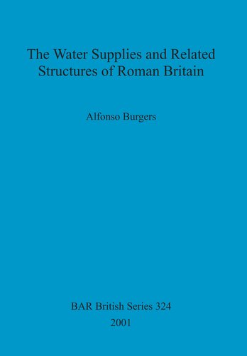 The Water Supplies And Related Structures Of Roman Britain Alfonso Burgers
