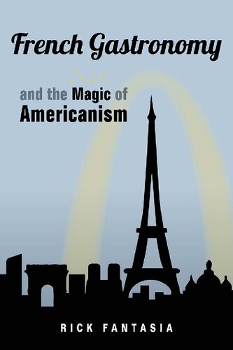 French Gastronomy And The Magic Of Americanism 1st Edition Rick Fantasia