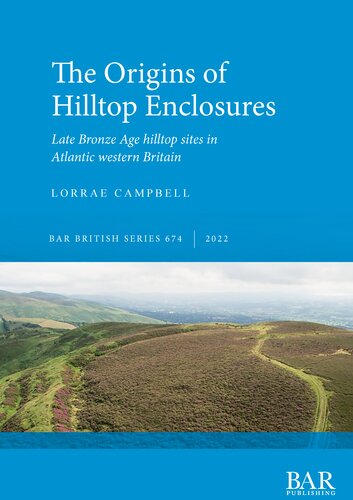 The Origins Of Hilltop Enclosures Late Bronze Age Hilltop Sites In Atlantic Western Britain Lorrae Campbell