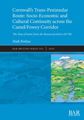 Cornwalls Transpeninsular Route Socioeconomic And Cultural Continuity Across The Camelfowey Corridor The Way Of Saints From The Roman Period To Ad 700 Mark Borlase