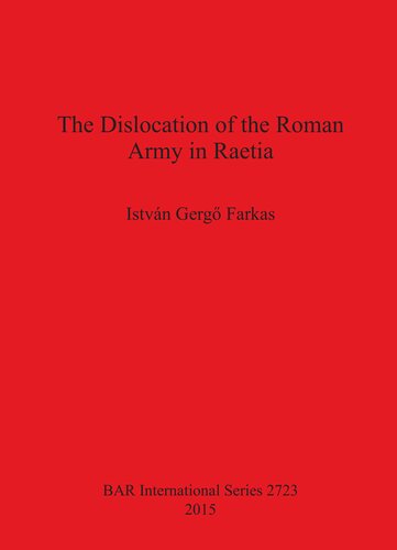 The Dislocation Of The Roman Army In Raetia Istvn Gerg Farkas