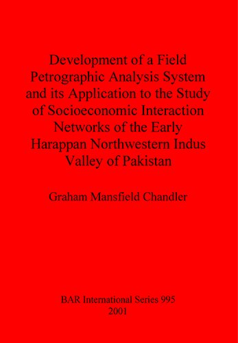 Development Of A Field Petrographic Analysis System And Its Application To The Study Of Socioeconomic Interaction Networks Of The Early Harappan Northwestern Indus Valley Of Pakistan Graham Mansfield Chandler