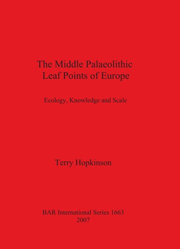 The Middle Palaeolithic Leaf Points Of Europe Ecology Knowledge And Scale Terry Hopkinson