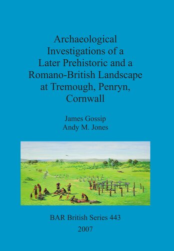 Archaeological Investigations Of A Later Prehistoric And A Romanobritish Landscape At Tremough Penryn Cornwall James Gossip Andy M Jones With Contributions By Paul Bidwell