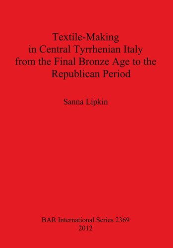 Textilemaking In Central Tyrrhenian Italy From The Final Bronze Age To The Republican Period Sanna Lipkin