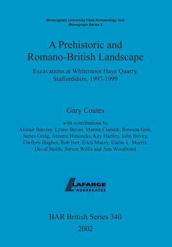 A Prehistoric And Romanobritish Landscape Excavations At Whitemoor Haye Quarry Staffordshire 19971999 Gary Coates