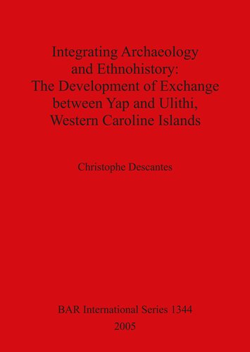 Integrating Archaeology And Ethnohistory The Development Of Exchange Between Yap And Ulithi Western Caroline Islands Christophe Descantes