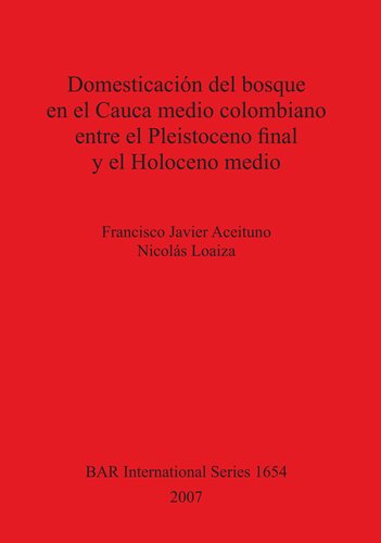 Domesticación Del Bosque En El Cauca Medio Colombiano Entre El Pleistoceno Final Y El Holoceno Medio Francisco Javier Aceituno Y Nicolás Loaiza