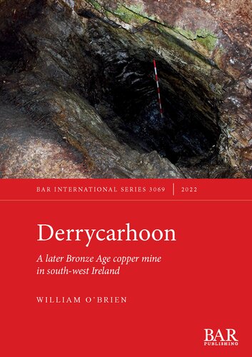 Derrycarhoon A Later Bronze Age Copper Mine In Southwest Ireland William Obrien