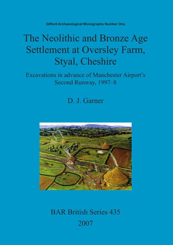 The Neolithic And Bronze Age Settlement At Oversley Farm Styal Cheshire Excavations In Advance Of Manchester Airports Second Runway 19978 D J Garner