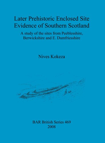Later Prehistoric Enclosed Site Evidence Of Southern Scotland A Study Of The Sites From Peeblesshire Berwickshire And E Dumfriesshire Nives Kokeza