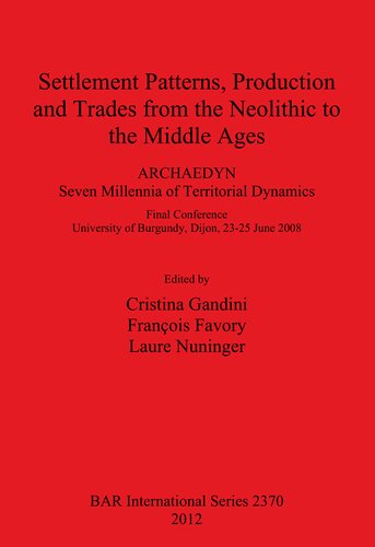 Settlement Patterns Production And Trades From The Neolithic To The Middle Ages Archaedyn 7 Millennia Of Territorial Dynamics Final Conference University Of Burgundy Dijon 2325 June 2008 Cristina Gandini