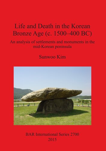 Life And Death In The Korean Bronze Age C 1500400 Bc An Analysis Of Settlements And Monuments In The Midkorean Peninsula Sunwoo Kim
