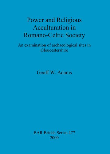 Power And Religious Acculturation In Romanoceltic Society An Examination Of Archaeological Sites In Gloucestershire Geoff W Adams