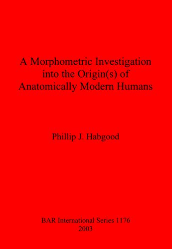 A Morphometric Investigation Into The Origins Of Anatomically Modern Humans Phillip J Habgood