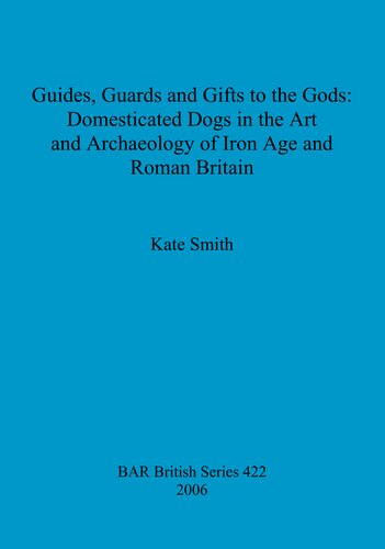Guides Guards And Gifts To The Gods Domesticated Dogs In The Art And Archaeology Of Iron Age And Roman Britain Kate Smith