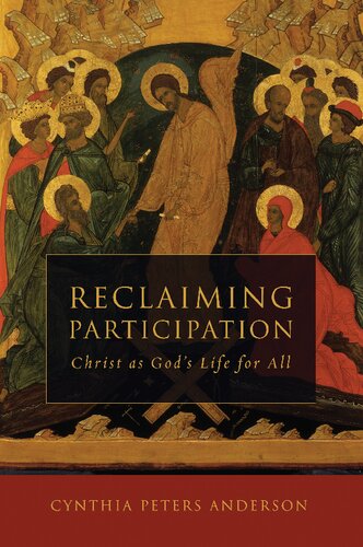 Reclaiming Participation Christ As Gods Life For All Cynthia Peters Anderson