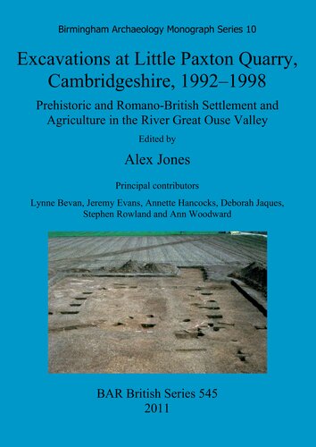 Excavations At Little Paxton Quarry Cambridgeshire 19921998 Prehistoric And Romanobritish Settlement And Agriculture In The River Great Ouse Valley Alex Jones Editor