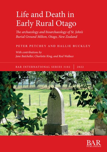 Life And Death In Early Rural Otago The Archaeology And Bioarchaeology Of St Johns Burial Ground Milton Otago New Zealand P Bletchley H Buckley