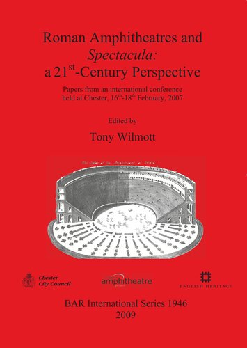 Roman Amphitheatres And Spectacula A 21stcentury Perspective Papers From An International Conference Held At Chester 16th18th February 2007 Tony Wilmott