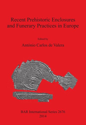 Recent Prehistoric Enclosures And Funerary Practices In Europe Proceedings Of The International Meeting Held At The Gulbenkian Foundation Lisbon Portugal November 2012 Antnio Carlos De Valera