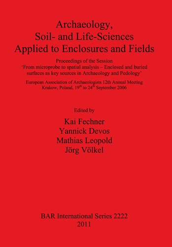 Archaeology Soil And Lifesciences Applied To Enclosures And Fields Proceedings Of The Session From Microprobe To Spatial Analysis Enclosed And Buried Surfaces As Key Sources In Archaeology And Pedology European Association Of Archaeologists 12th A Kai Fechner