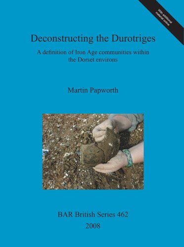 Deconstructing The Durotriges A Definition Of Iron Age Communities Within The Dorset Environs Martin Papworth