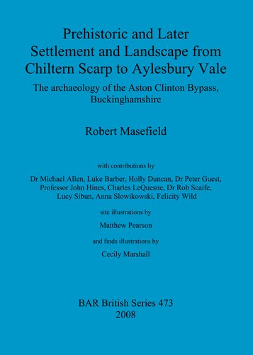 Prehistoric And Later Settlement And Landscape From Chiltern Scarp To Aylesbury Vale The Archaeology Of The Aston Clinton Bypass Buckinghamshire Robert Masefield