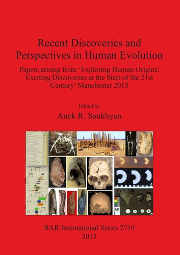 Recent Discoveries And Perspectives In Human Evolution Papers Arising From Exploring Human Origins Exciting Discoveries At The Start Of The 21st Century Manchester 2013 Anek R Sankhyan