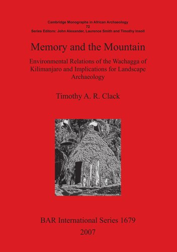 Memory And The Mountain Environmental Relations Of The Wachagga Of Kilimanjaro And Implications For Landscape Archaeology Timothy A R Clack