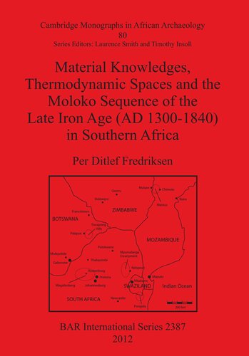 Material Knowledges Thermodynamic Spaces And The Moloko Sequence Of The Late Iron Age Ad 13001840 In Southern Africa Laurence Smith And Timothy Insoll Editors
