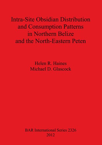 Intrasite Obsidian Distribution And Consumption Patterns In Northern Belize And The Northeastern Peten Helen R Haines