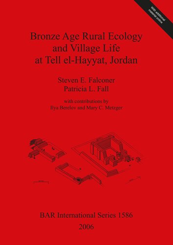 Bronze Age Rural Ecology And Village Life At Tell Elhayyat Jordan Steven E Falconer