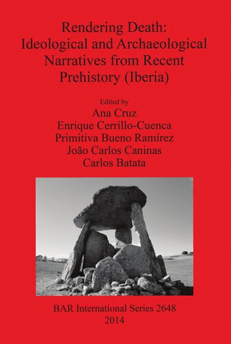 Rendering Death Ideological And Archaeological Narratives From Recent Prehistory Iberia Proceedings Of The Conference Held In Abrantes Portugal 11 May 2013 Ana Cruz