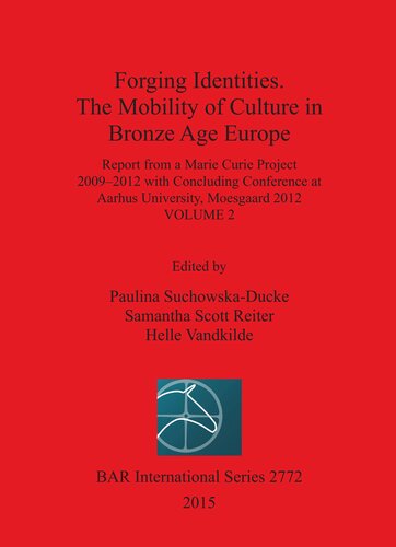 Forging Identities The Mobility Of Culture In Bronze Age Europe Report From A Marie Curie Project 20092012 With Concluding Conference At Aarhus University Moesgaard 2012 Volume 2 Paulina Suchowskaducke