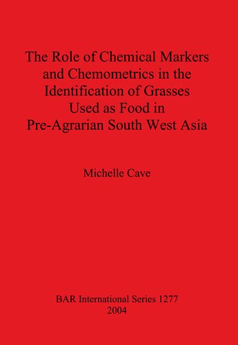 The Role Of Chemical Markers And Chemometrics In The Identification Of Grasses Used As Food In Preagrarian South West Asia Michelle Cave