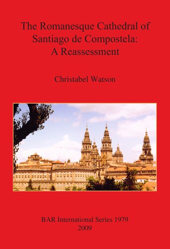 The Romanesque Cathedral Of Santiago De Compostela A Reassessment Christabel Watson