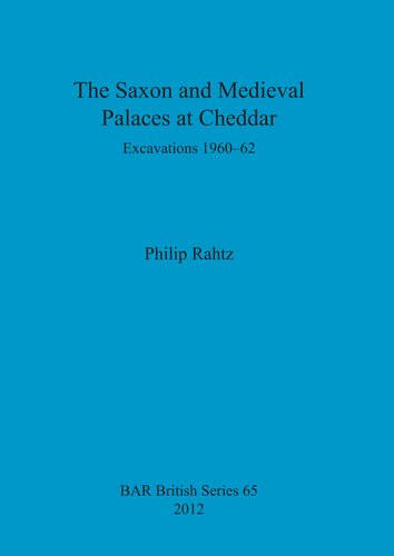 The Saxon And Mediaeval Palaces At Cheddar Excavations 19601962 Philip Rahtz