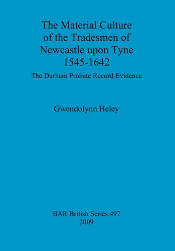 The Material Culture Of The Tradesmen Of Newcastle Upon Tyne 15451642 The Durham Probate Record Evidence Gwendolynn Heley