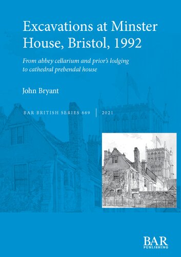 Excavations At Minster House Bristol 1992 From Abbey Cellarium And Priors Lodging To Cathedral Prebendal House John Bryant