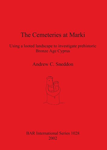 The Cemeteries At Marki Using A Looted Landscape To Investigate Prehistoric Bronze Age Cyprus Andrew C Sneddon