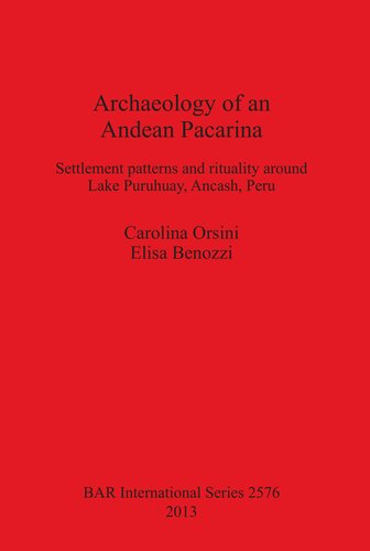 Archaeology Of An Andean Pacarina Settlement Patterns And Rituality Around Lake Puruhuay Ancash Peru Carolina Orsini