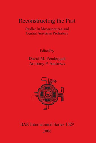 Reconstructing The Past Studies In Mesoamerican And Central American Prehistory David M Pendergast
